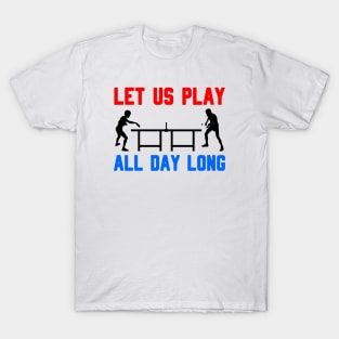 Let us play all day long - table tennis T-Shirt